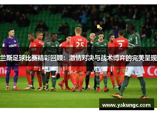 兰斯足球比赛精彩回顾：激情对决与战术博弈的完美呈现