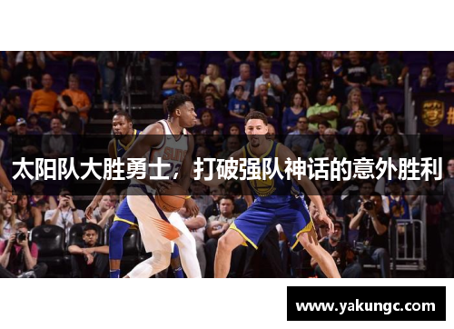 太阳队大胜勇士，打破强队神话的意外胜利
