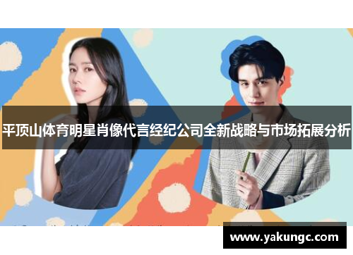 平顶山体育明星肖像代言经纪公司全新战略与市场拓展分析