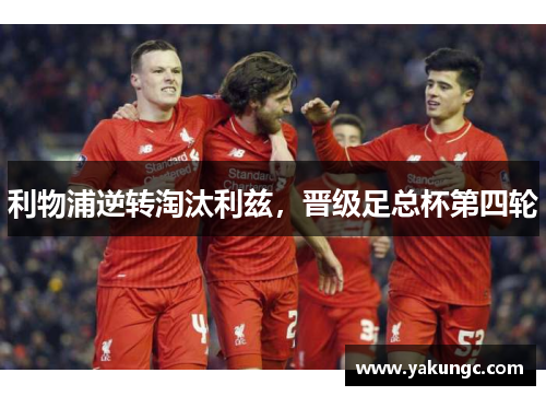 利物浦逆转淘汰利兹，晋级足总杯第四轮