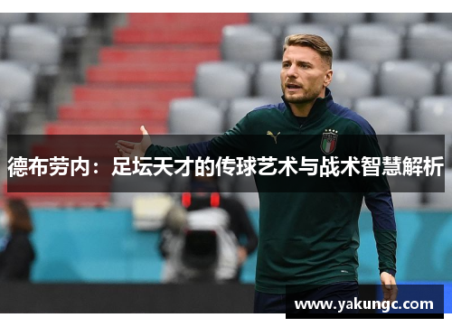 德布劳内：足坛天才的传球艺术与战术智慧解析